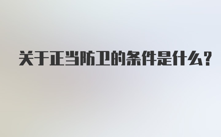 关于正当防卫的条件是什么？