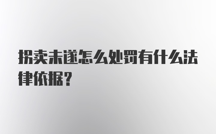 拐卖未遂怎么处罚有什么法律依据？