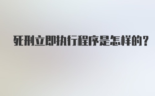 死刑立即执行程序是怎样的？