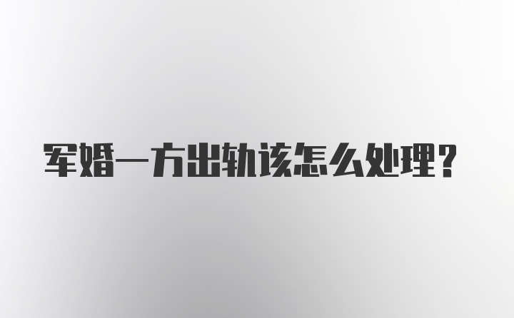 军婚一方出轨该怎么处理？