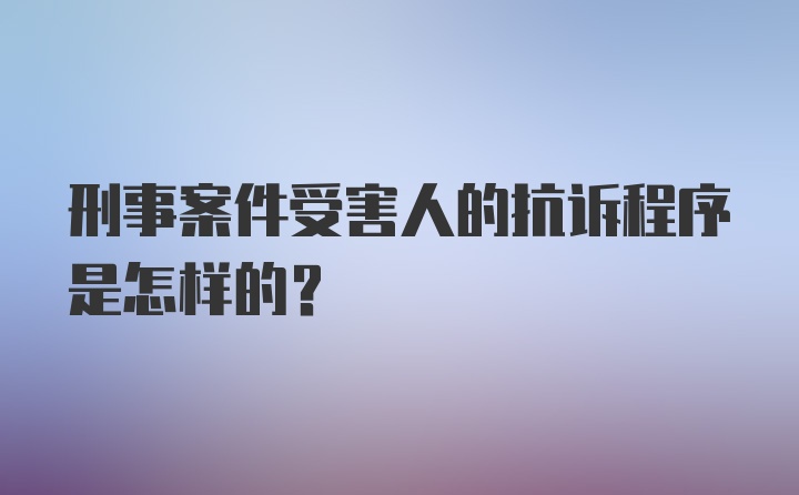 刑事案件受害人的抗诉程序是怎样的？