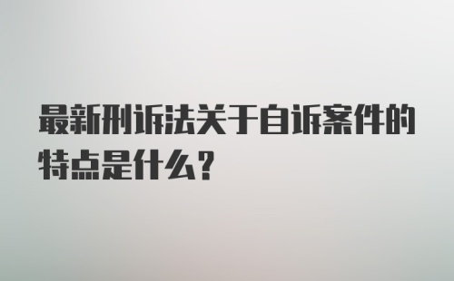 最新刑诉法关于自诉案件的特点是什么？