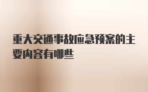 重大交通事故应急预案的主要内容有哪些