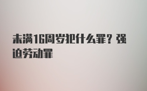 未满16周岁犯什么罪？强迫劳动罪