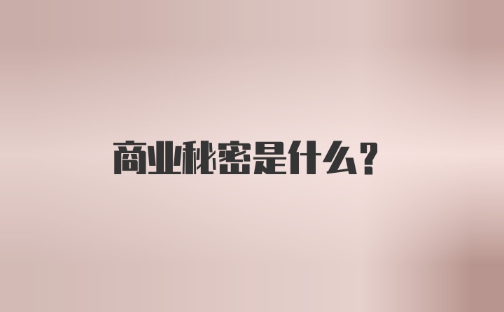 商业秘密是什么？