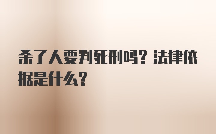 杀了人要判死刑吗？法律依据是什么？