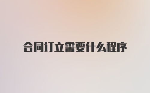 合同订立需要什么程序