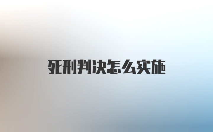 死刑判决怎么实施