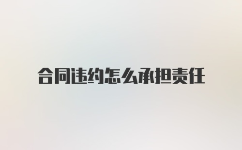 合同违约怎么承担责任