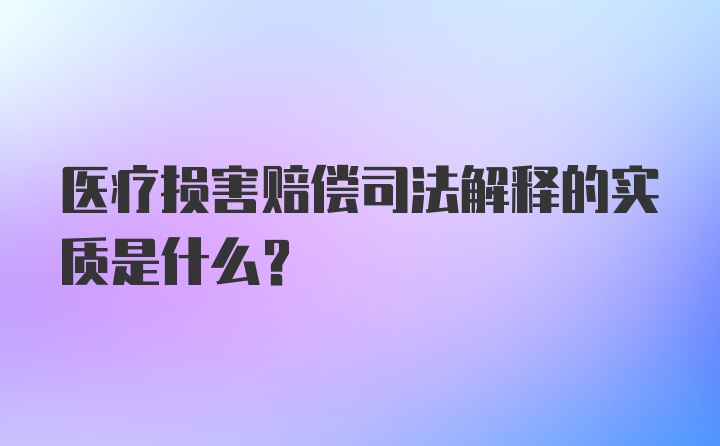 医疗损害赔偿司法解释的实质是什么？