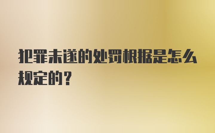 犯罪未遂的处罚根据是怎么规定的？