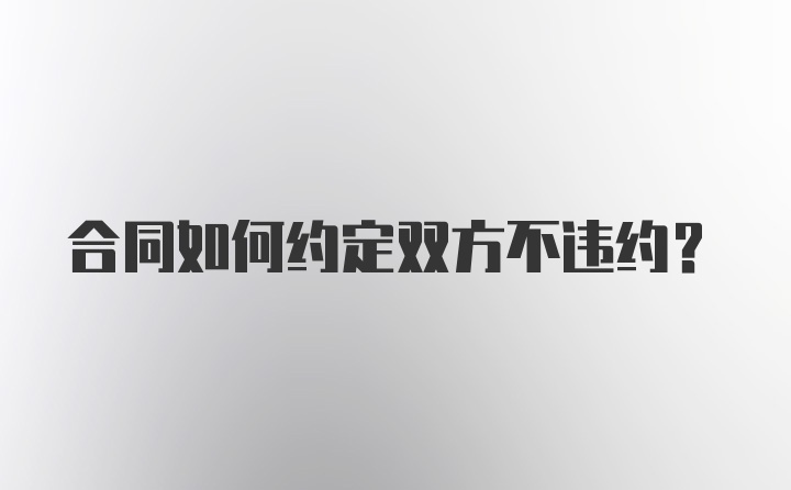 合同如何约定双方不违约？