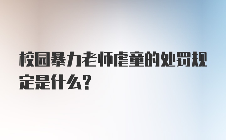 校园暴力老师虐童的处罚规定是什么?