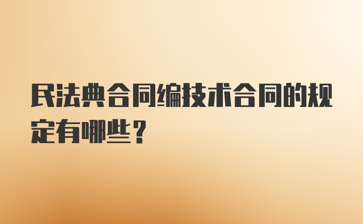 民法典合同编技术合同的规定有哪些?