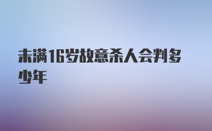 未满16岁故意杀人会判多少年