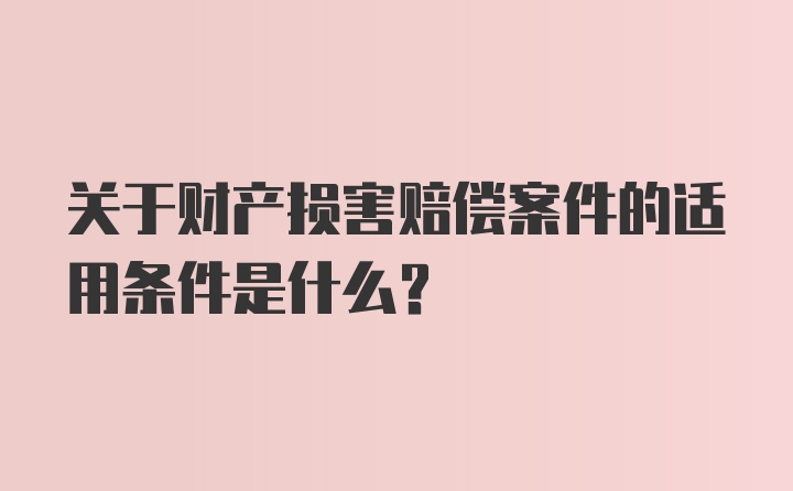 关于财产损害赔偿案件的适用条件是什么？