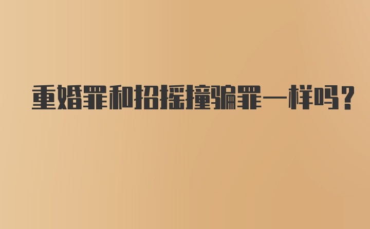 重婚罪和招摇撞骗罪一样吗？