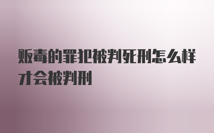 贩毒的罪犯被判死刑怎么样才会被判刑