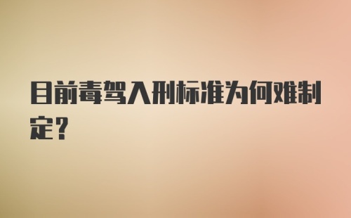 目前毒驾入刑标准为何难制定？