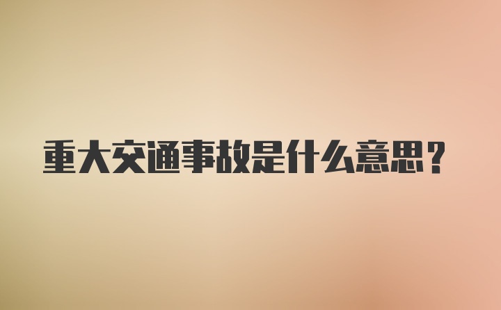 重大交通事故是什么意思？