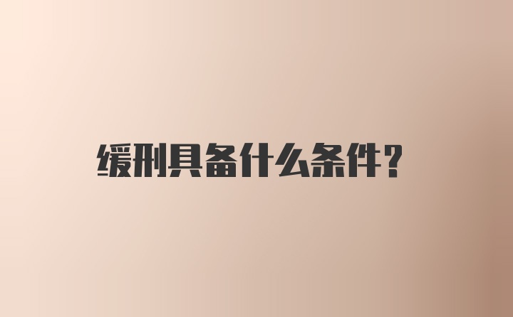 缓刑具备什么条件？