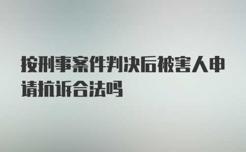 按刑事案件判决后被害人申请抗诉合法吗