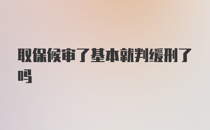 取保候审了基本就判缓刑了吗