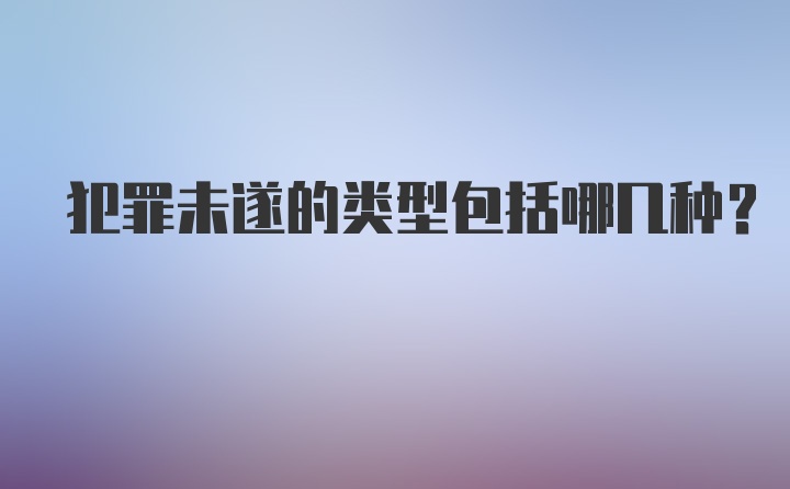 犯罪未遂的类型包括哪几种？