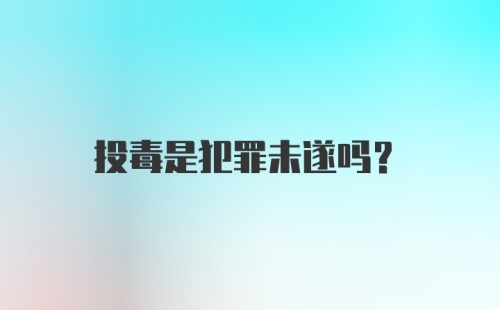 投毒是犯罪未遂吗？