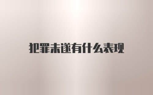 犯罪未遂有什么表现