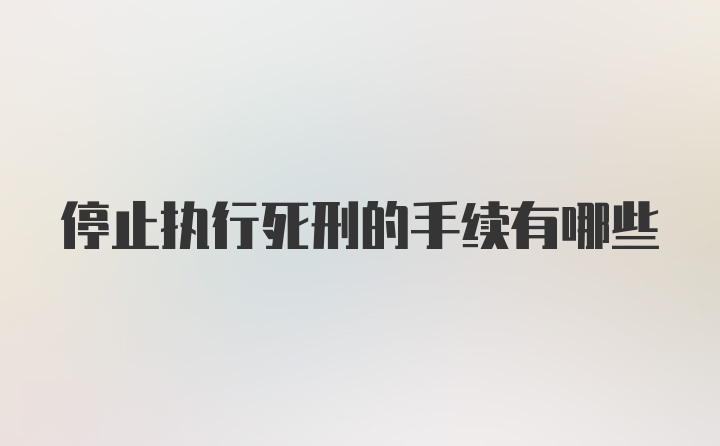 停止执行死刑的手续有哪些