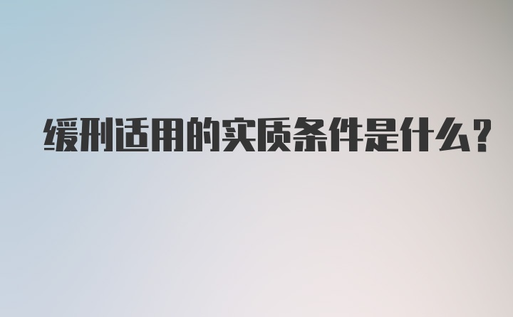 缓刑适用的实质条件是什么?