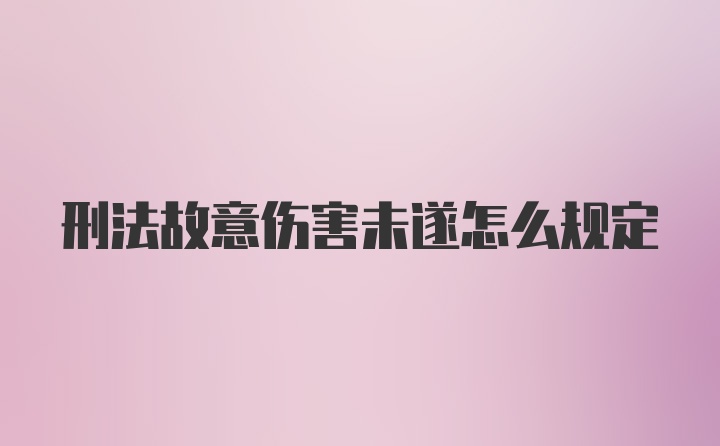 刑法故意伤害未遂怎么规定