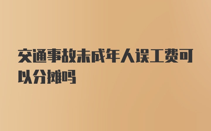 交通事故未成年人误工费可以分摊吗