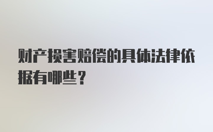 财产损害赔偿的具体法律依据有哪些？