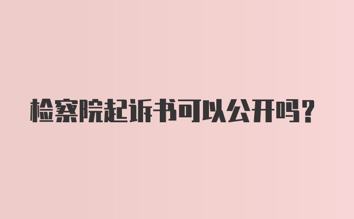 检察院起诉书可以公开吗？