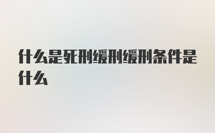 什么是死刑缓刑缓刑条件是什么