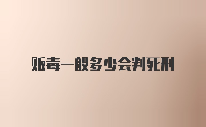 贩毒一般多少会判死刑