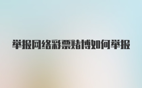 举报网络彩票赌博如何举报