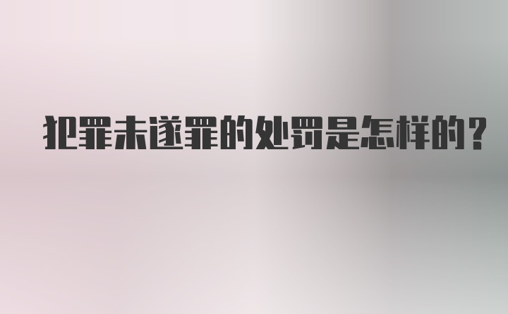 犯罪未遂罪的处罚是怎样的？