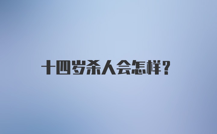 十四岁杀人会怎样？