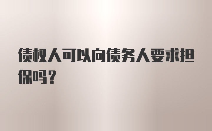 债权人可以向债务人要求担保吗？