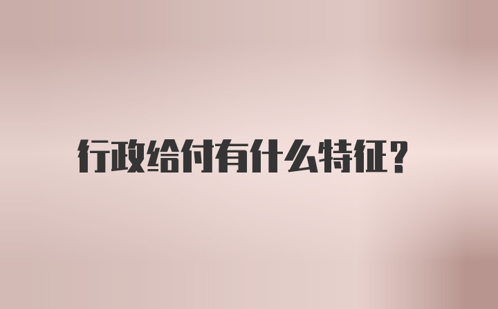 行政给付有什么特征？