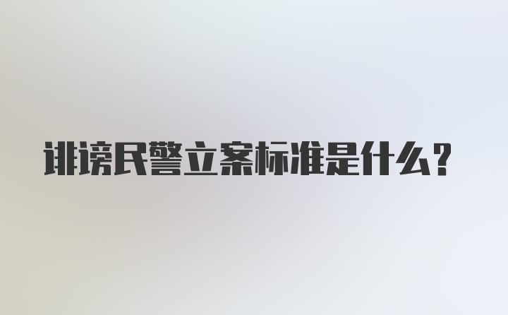 诽谤民警立案标准是什么？