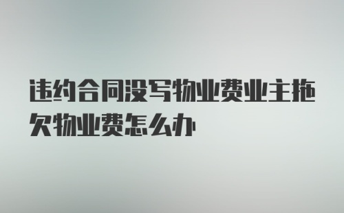 违约合同没写物业费业主拖欠物业费怎么办