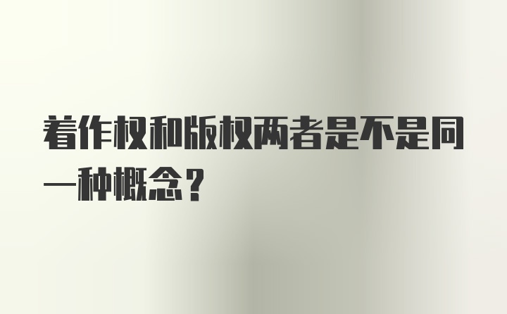 着作权和版权两者是不是同一种概念？