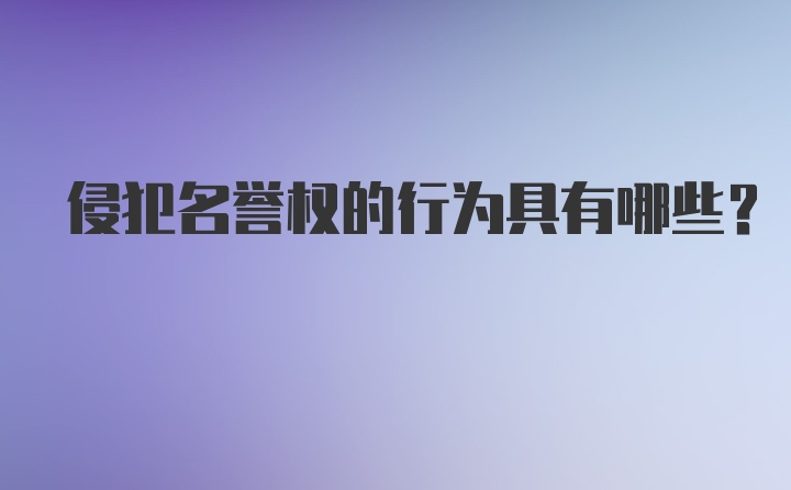 侵犯名誉权的行为具有哪些？