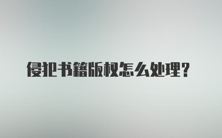 侵犯书籍版权怎么处理？