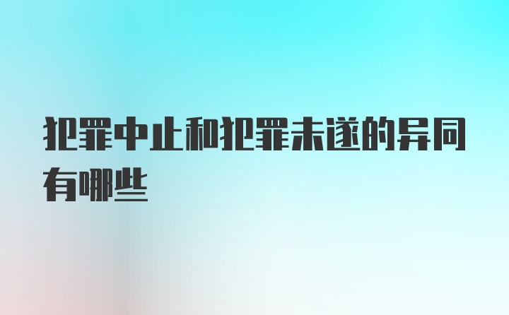 犯罪中止和犯罪未遂的异同有哪些