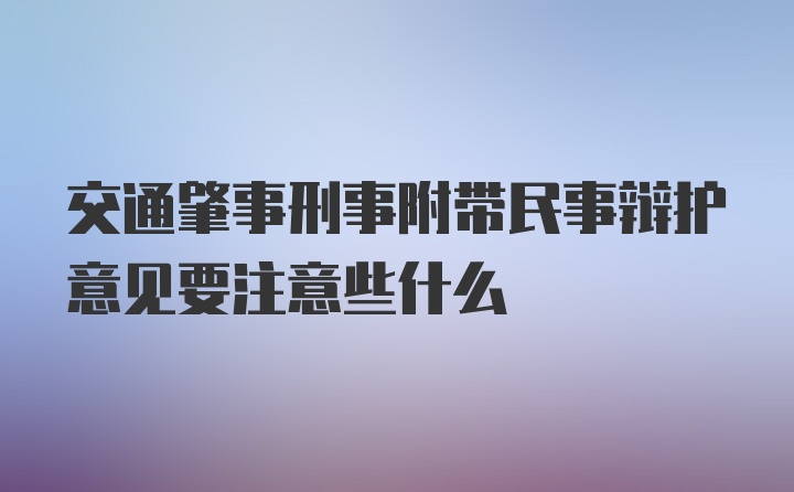 交通肇事刑事附带民事辩护意见要注意些什么